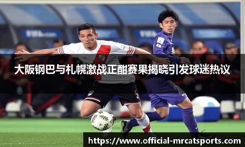 大阪钢巴与札幌激战正酣赛果揭晓引发球迷热议